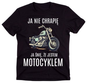 Koszulka dla  motocyklisty - JA NIE CHRAPIĘ JA ŚNIĘ ŻE JESTEM MOTOCYKLEM 