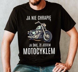 KOSZULKA DLA MOTOCYKLISTY JA NIE CHRAPIĘ JA ŚNIĘ ŻE JESTEM MOTOCYKLEM C.jpg