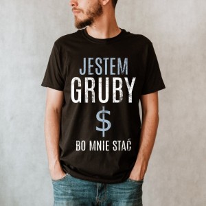 KOSZULKA JESTEM GRUBY BO MNIE STAĆ A n.jpg