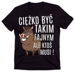 KOSZULKA DLA CHŁOPAKA - CIĘŻKO JEST BYĆ TAKIM FAJNYM ALE KTOŚ MUSI.jpg