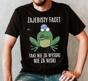 KOSZULKA ŻAJEBISTY FACET TAKI NIE ZA WYSOKI NIE ZA NISKI B.jpg