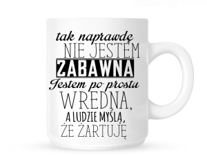 Kubek"TAK NAPRAWDĘ NIE JESTEM ZABAWNA ...."