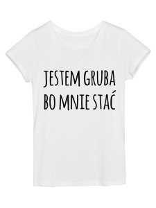 Koszulka damska "jestem gruba..."