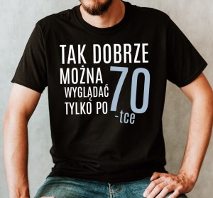 koszulka na 70 - tak dobrze można wyglądać tylko po 70-tce v.jpg