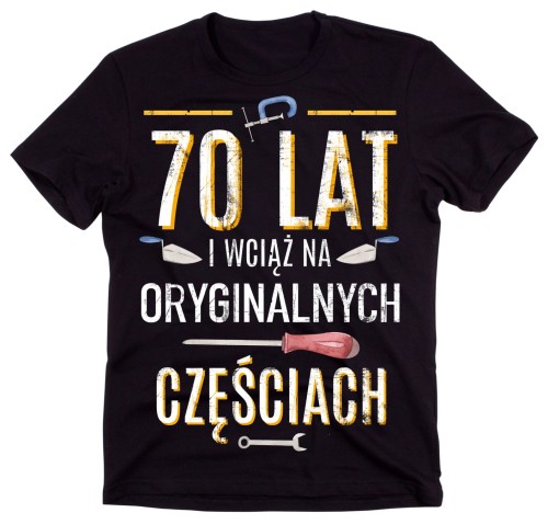 KOSZULKA NA 70 URODZINY - 70 LAT I WCIĄŻ NA ORYGINALNYCH CZĘŚCIACH N.jpg