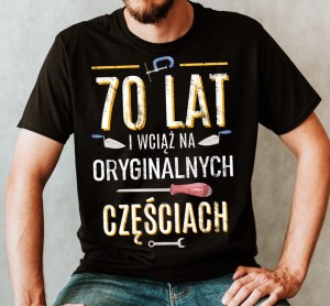 KOSZULKA NA 70 URODZINY - 70 LAT I WCIĄŻ NA ORYGINALNYCH CZĘŚCIACH N M.jpg