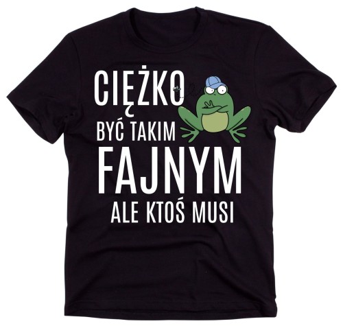 KOSZULKA MĘSKA NA PREZENT - CIĘŻKO BYĆ TAKIM FAJNYM ŻABA