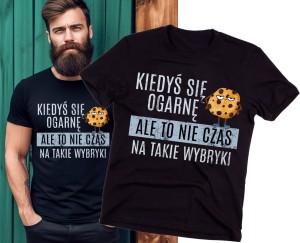 KOSZULKA KIEDYŚ SIĘ OGARNĘ ALE TO NIE CZAS NA TAKIE WYBRYKI.jpg