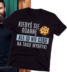 KOSZULKA KIEDYŚ SIĘ OGARNĘ ALE TO NIE CZAS NA TAKIE WYBRYKI B.jpg