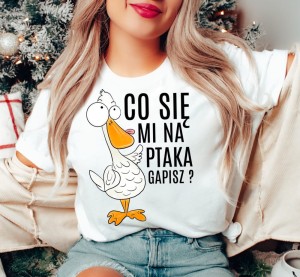 DAMSKA KOSZULKA CO SIĘ MI NA PTAKA GAPISZ.JPG