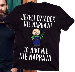 KOSZULKA DLA DZIADKE JEŻELI DZIADEK NIE NAPRAWI TO NIKT B.jpg