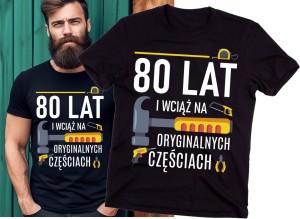 Koszulka na 80 urodziny - 80 lat i wciąż na oryginalnych częściach.jpg
