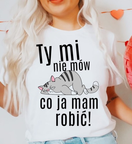 damska koszulka dla koleżanki na prezent ty mi nie mów co ja mam robić