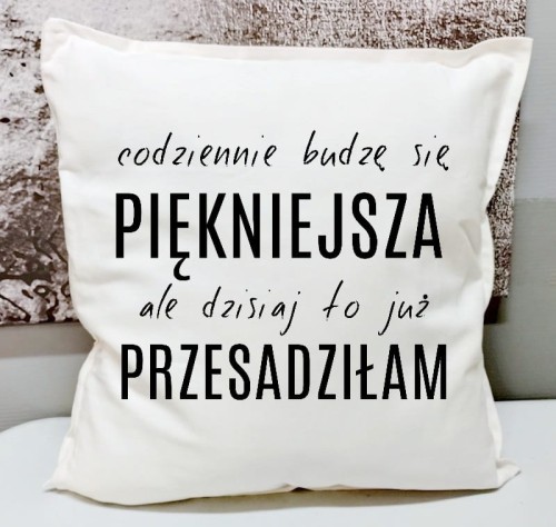 PODUSZKA NA WALENTYNKI CODZIENNIE BUDZE SIĘ PIĘKNIEJSZA ALE DZIŚ TO JUŻ PRZESADZIŁAM.jpg