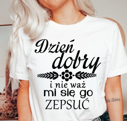 KOSZULKA DZIEŃ DOBRY I NIE WAŻ MI SIĘ GO ZEPSUĆ.JPG