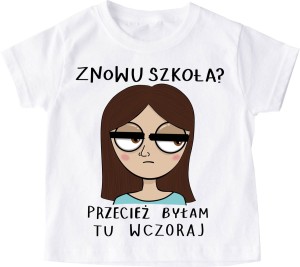 dziecięca koszulka znowu szkoła przecież byłam tu wczoraj brunetka 