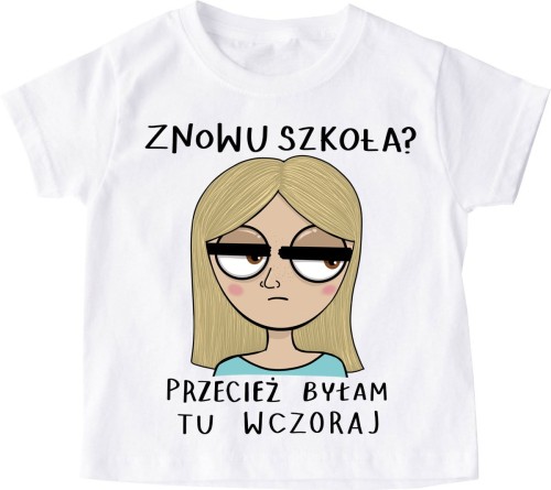KOSZULKA DLA DZIECKA Znowu szkoła przecież byłam tu wczoraj b.jpg