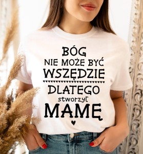 koszulka dla mamy bóg nie może być wszędzie dlatego stworzył mamę 