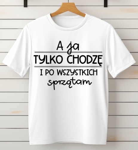 koszulka dla mamy a ja tylko chodzę i po was sprzątam
