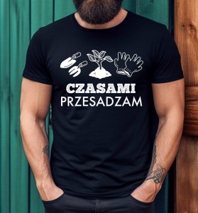 DLA OGRODNIKA KOSZULKA CZASAMI PRZESADZAM.jpg