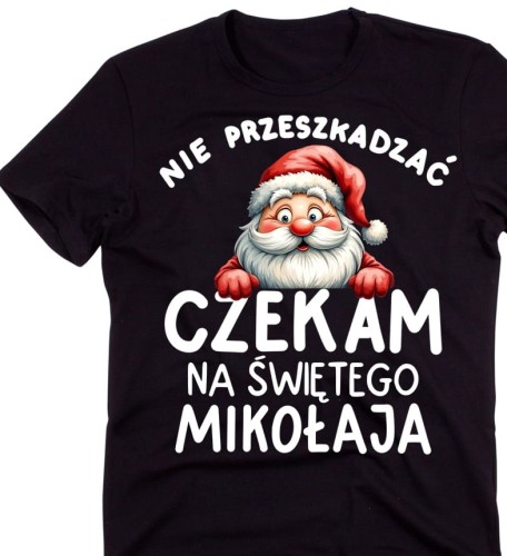 ŚMIESZNA KOSZULKA NA ŚWIĘTA -NIE PRZESZKADZAĆ CZEKAM NA ŚWIĘTEGO MIKOŁAJA B.jpg