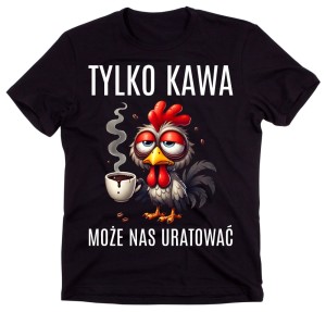 ŚMIESZNA MĘSKA KOSZULKA Z MOTYWEM KAWY - TYLKO KAWA MOŻE NAS URATOWAĆ V.jpg