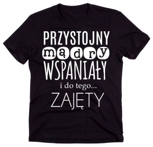 Koszulka dla facera - przytojny mądty wspaniały i do tego zajęty.jpg