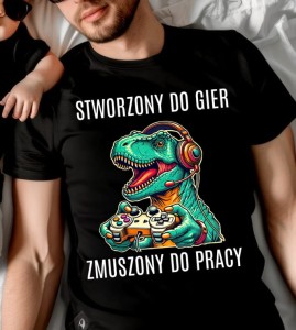 KOSZULKA DLA GRACZA - STWORZONY DO GIER ZMUSZONY DO PRACY B.jpg