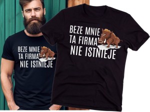 KOSZULKA BEZE MNIE TA FIRMA NIE ISTNIEJE.jpg