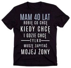 Męska ksozulka na 40 urodizny - mam 40 lat robię co chcę gdzie chcę b.jpg