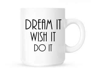Kubek    "DREAM IT,WISH IT,DO IT"       