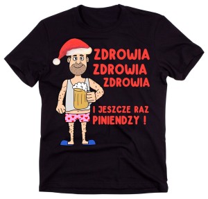 FAJNA MĘSKA KOSZULKA IDEALNA NA ŚWIĘTA - ZDROWIA ZDROWIA I JESZCE RAZ PINIENDZY.jpg