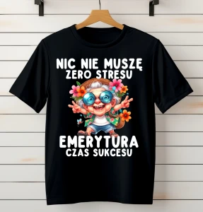KOSZULKA NA EMERYTURĘ NIC NIE MUSZĘ ZERO STRESU EMERYTURA CZAS SUKCESU.webp