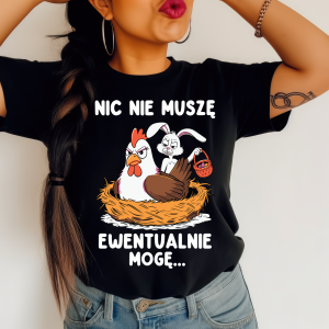 Śmieszna koszulka na wielkanoc NIC NIE MUSZĘ EWENTUALNIE MOGĘ.png