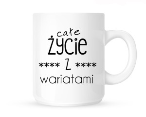 Kubek     "CAŁE ŻYCIE Z WARIATAMI"                                                 