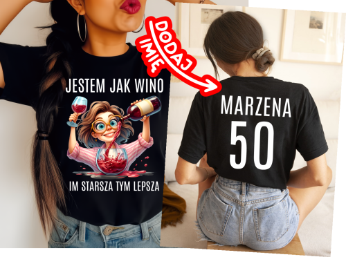 KOSZULKA NA 50 URODZINY - JESTEM JAK WINO IM STARSZA TYM LEPSZA.png