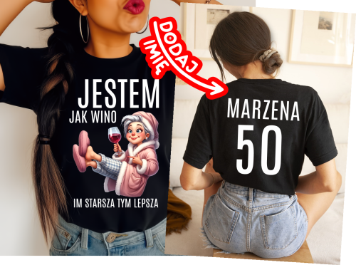 KOSZULKA NA 50 URODZINY - JESTEM JAK WINO IM STARSZA TYM LEPSZA DLA KOBIETY.png