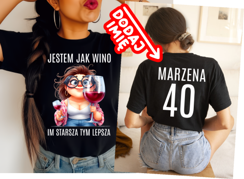Śmieszna damska koszulka na prezent NA 40 URODZINY - JESTEM JAK WINO IM STARSZA TYM LEPSZA.png