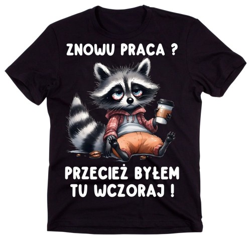 ŚMIESZNA MĘSKA KOSZULKA ZNOWU PRACA PRZECIEŻ BYŁEM TU WCZORAJ.jpg