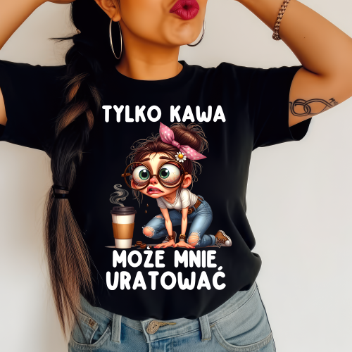 Śmieszna koszulka dla kawoszki - tylko kawa może mnie uratować
