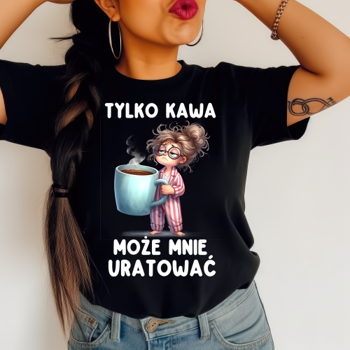 Koszulka dla kawoszki - tylko kawa może mnie uratować.png