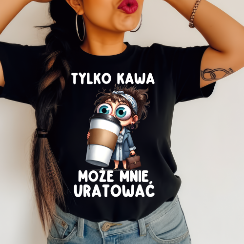 Koszulka dla koleżanki z biura - tylko kawa może mnie uratować