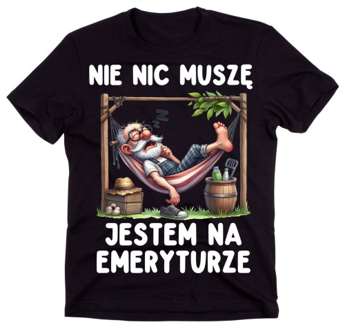Koszulka dla emeryta - NIC NIE MUSZĘ JESTEM NA EMERYTURZE