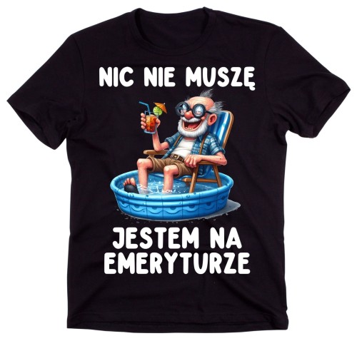 NIC NIE MUSZĘ JESTEM NA EMERYTURZE - koszulka dla emeryta.jpg