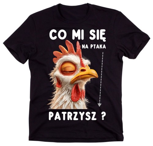 ŚMIESZNA KOSZULKA CO MI SIĘ NA PTAKA PATRZYSZ.jpg