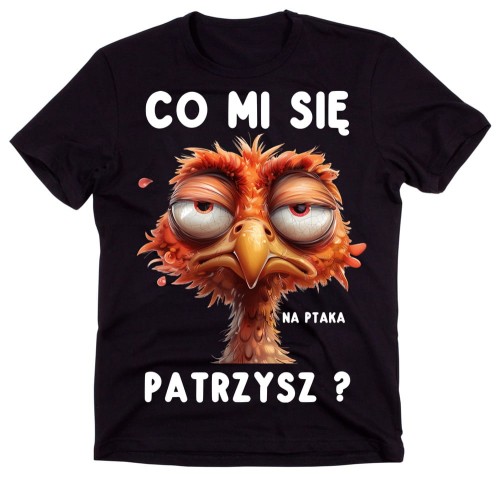 ŚMIESZNA KOSZULKA CO MI SIĘ NA PTAKA PATRZYSZ.jpg