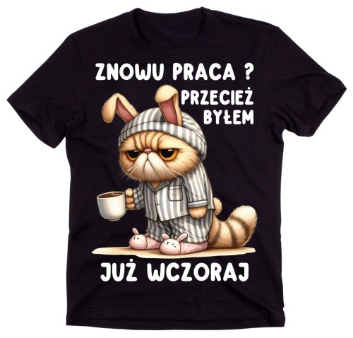 śmieszna koszulka męska ZNOWU PRACA PRZECIEŻ BYŁEM JUŻ WCZORAJ.jpg