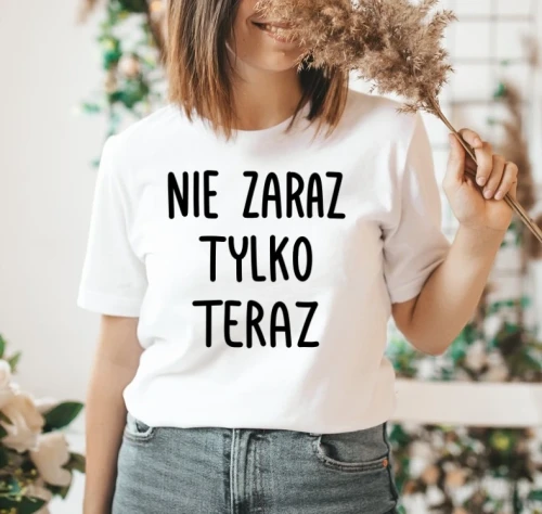Koszulka dla mamy - NIE ZARAZ TYLKO TERAZ