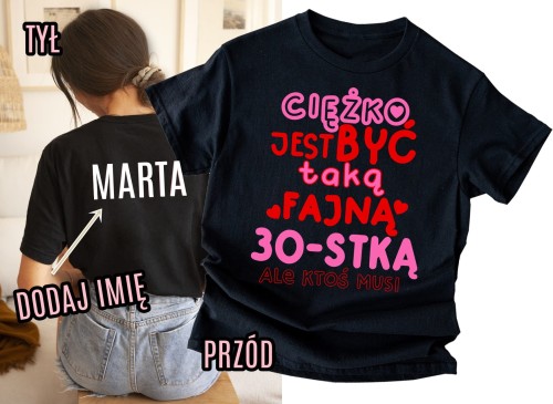 Koszulka na 30 urodziny z imieniem - CIĘŻKO BYĆ TAKĄ FAJNĄ 30-STKĄ ALE KTOŚ MUSI