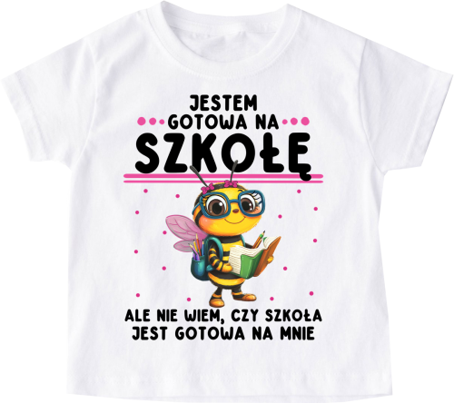 Koszulka dla dziewczynki do szkoły - JESTEM GOTOWA NA SZKOŁĘ , ALE CZY SZKOŁA JEST GOTOWA NA MNIE ? (1)